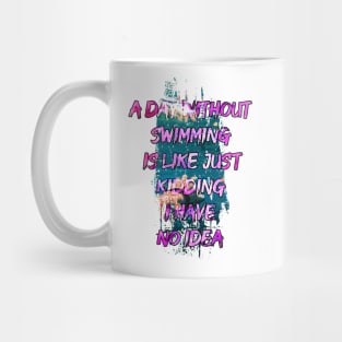 A day without swimming is like just kidding i have no idea trending design Mug